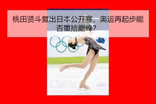 桃田贤斗复出日本公开赛，奥运再起步能否重拾巅峰？